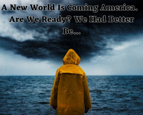 A New World Is Coming America. Are We Ready? We Had Better Be.